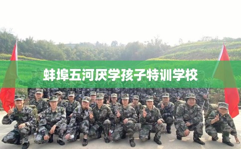 蚌埠五河厌学孩子特训学校
