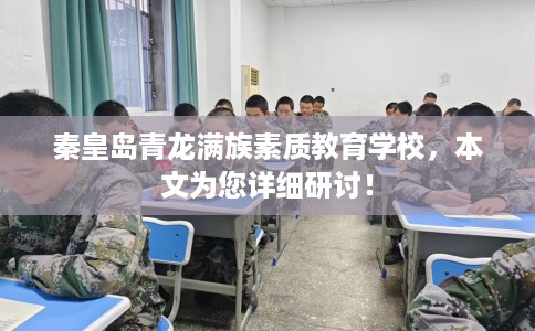 秦皇岛青龙满族素质教育学校，本文为您详细研讨！