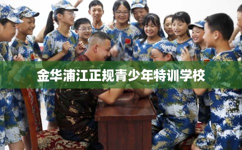 金华浦江正规青少年特训学校