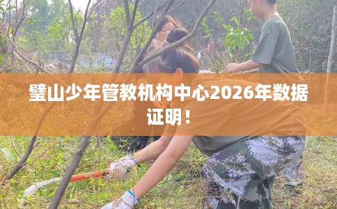 璧山少年管教机构中心2026年数据证明！