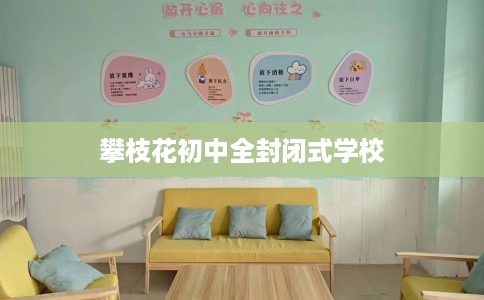攀枝花初中全封闭式学校