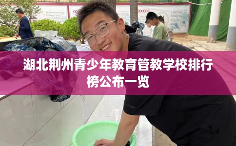 湖北荆州青少年教育管教学校排行榜公布一览
