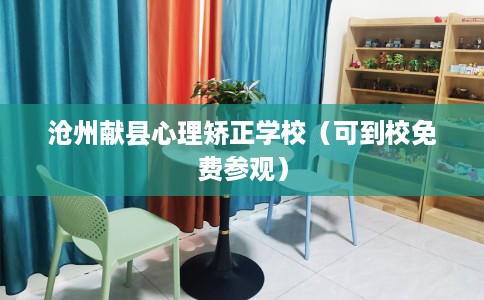 沧州献县心理矫正学校（可到校免费参观）