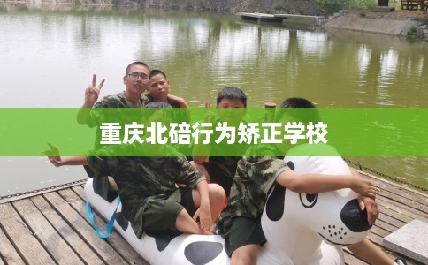 重庆北碚行为矫正学校