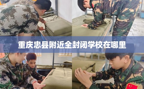 重庆忠县附近全封闭学校在哪里