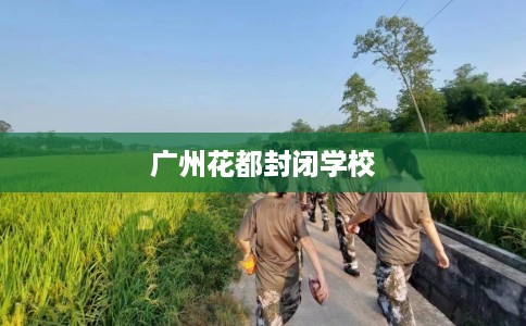 广州花都封闭学校