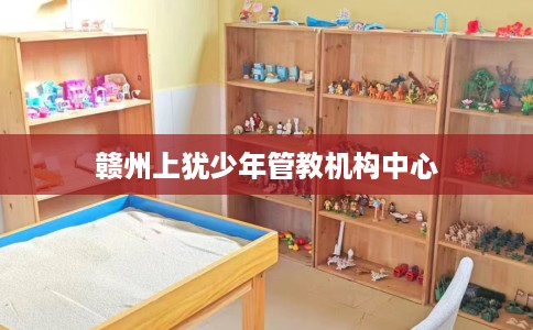 赣州上犹少年管教机构中心