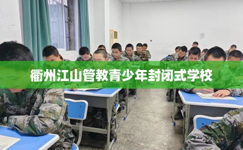 衢州江山管教青少年封闭式学校