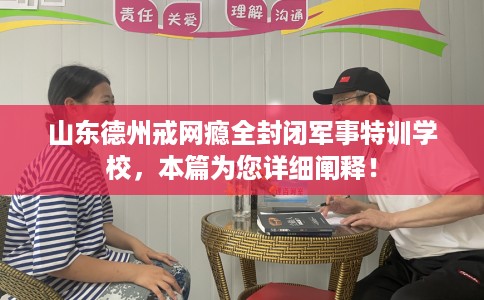 山东德州戒网瘾全封闭军事特训学校，本篇为您详细阐释！