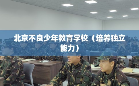 北京不良少年教育学校（培养独立能力）