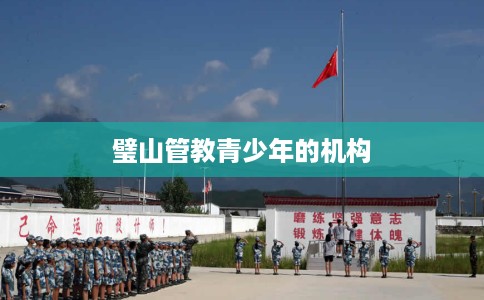璧山管教青少年的机构