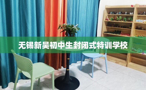 无锡新吴初中生封闭式特训学校