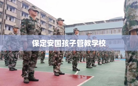 保定安国孩子管教学校