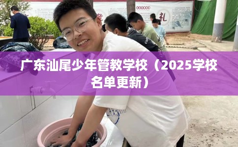 广东汕尾少年管教学校（2025学校名单更新）