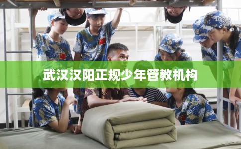 武汉汉阳正规少年管教机构