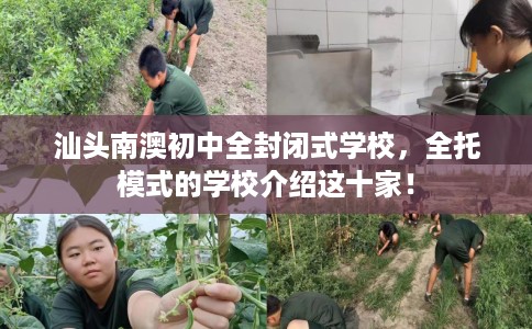 汕头南澳初中全封闭式学校，全托模式的学校介绍这十家！