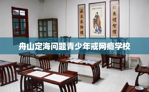 舟山定海问题青少年戒网瘾学校