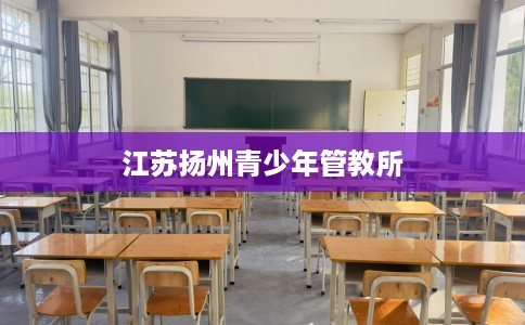 江苏扬州青少年管教所