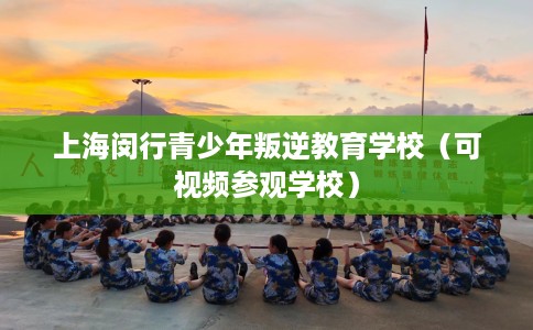 上海闵行青少年叛逆教育学校(可视频参观学校) 上海闵行青少年叛逆教育学校(可视频参观学校)
