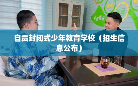 自贡封闭式少年教育学校（招生信息公布）