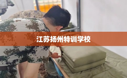 江苏扬州特训学校