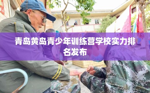 青岛黄岛青少年训练营学校实力排名发布