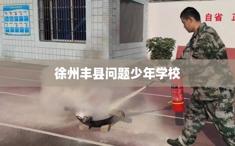 徐州丰县问题少年学校