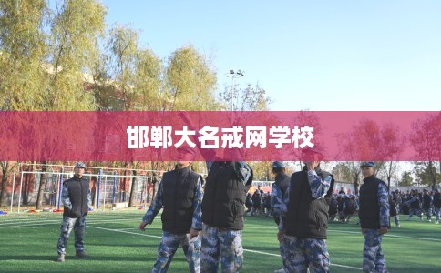 邯郸大名戒网学校