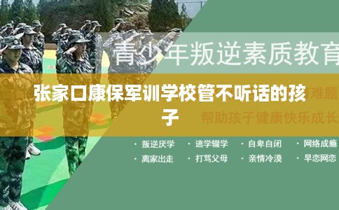 张家口康保军训学校管不听话的孩子