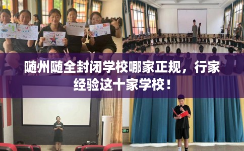 随州随全封闭学校哪家正规,行家经验这十家学校! 随州随全封闭学校哪家正规,行家经验这十家学校!