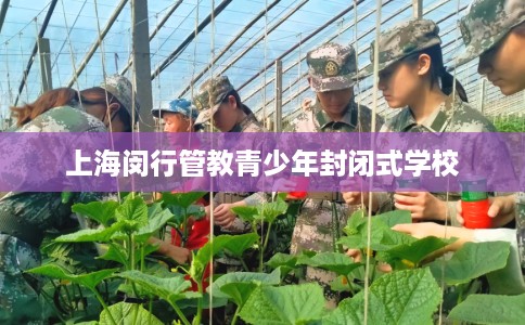 上海闵行管教青少年封闭式学校