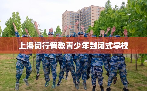 上海闵行管教青少年封闭式学校