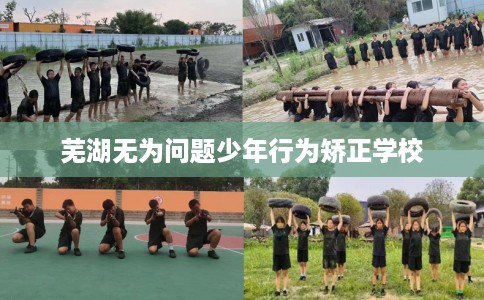 芜湖无为问题少年行为矫正学校