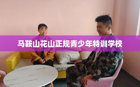马鞍山花山正规青少年特训学校