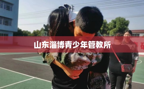 山东淄博青少年管教所