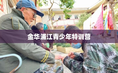 金华浦江青少年特训营