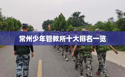 常州少年管教所十大排名一览