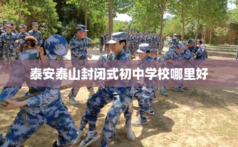 泰安泰山封闭式初中学校哪里好