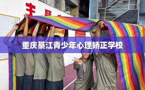重庆綦江青少年心理矫正学校