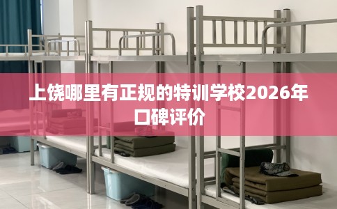 上饶哪里有正规的特训学校2026年口碑评价