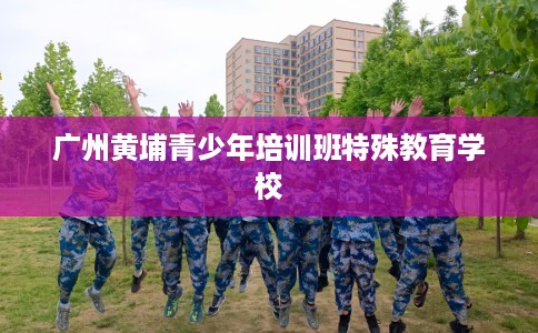 广州黄埔青少年培训班特殊教育学校