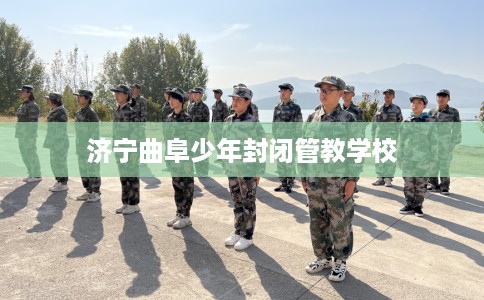 济宁曲阜少年封闭管教学校