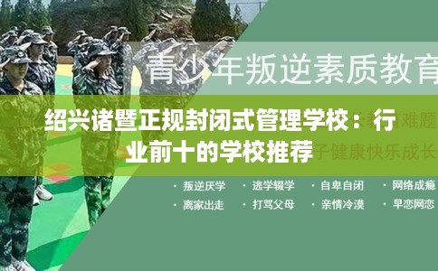 绍兴诸暨正规封闭式管理学校：行业前十的学校推荐