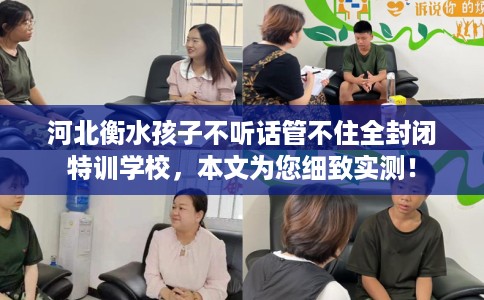 河北衡水孩子不听话管不住全封闭特训学校,本文为您细致实测! 河北衡水孩子不听话管不住全封闭特训学校,本文为您细致实测!