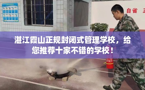 湛江霞山正规封闭式管理学校，给您推荐十家不错的学校！