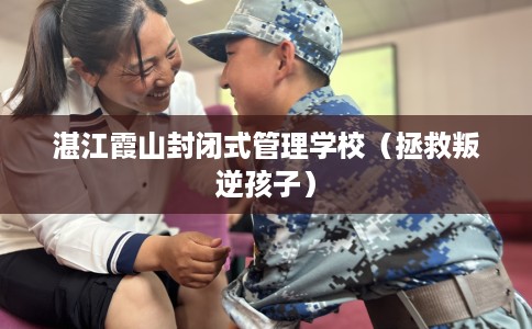 湛江霞山封闭式管理学校（拯救叛逆孩子）