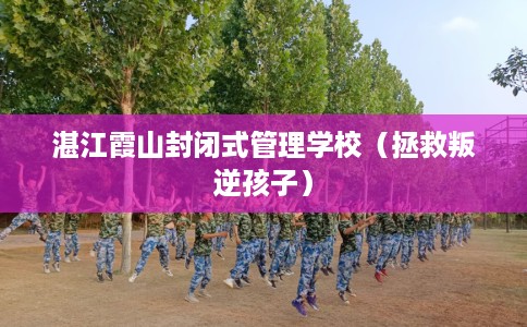 湛江霞山封闭式管理学校（拯救叛逆孩子）