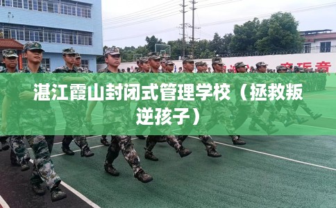湛江霞山封闭式管理学校（拯救叛逆孩子）