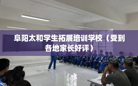 阜阳太和学生拓展培训学校（受到各地家长好评）
