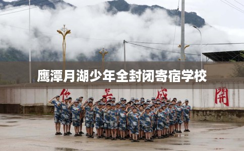 鹰潭月湖少年全封闭寄宿学校 鹰潭月湖少年全封闭寄宿学校